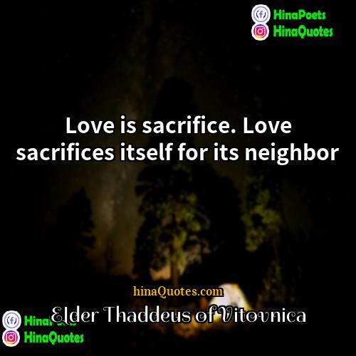 Elder Thaddeus of Vitovnica Quotes | Love is sacrifice. Love sacrifices itself for